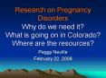 Research on Pregnancy Disorders Why do we need it What is going on in Colorado Where are the resourc PowerPoint PPT Presentation