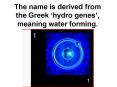 The name is derived from the Greek hydro genes, meaning water forming. PowerPoint PPT Presentation