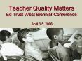 Teacher Quality Matters Ed Trust West Biennial Conference April 35, 2006 PowerPoint PPT Presentation
