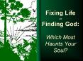 Fixing Life or Finding God: Which Most Haunts Your Soul PowerPoint PPT Presentation