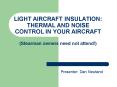 LIGHT AIRCRAFT INSULATION: THERMAL AND NOISE CONTROL IN YOUR AIRCRAFT Stearman owners need not atten PowerPoint PPT Presentation