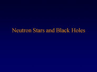 Neutron Stars and Black Holes