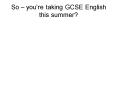 So youre taking GCSE English this summer PowerPoint PPT Presentation