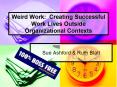 Weird Work: Creating Successful Work Lives Outside Organizational Contexts PowerPoint PPT Presentation