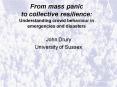 From mass panic to collective resilience: Understanding crowd behaviour in emergencies and disasters PowerPoint PPT Presentation