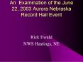 An Examination of the June 22, 2003 Aurora Nebraska Record Hail Event PowerPoint PPT Presentation