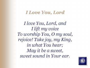 I Love You, Lord I love You, Lord, and I lift my voice To worship You