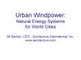 Urban Windpower: Natural Energy Systems for World Cities Bil Becker, CEO Aerotecture International, PowerPoint PPT Presentation