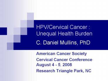 HPVCervical Cancer : Unequal Health Burden C. Daniel Mullins, PhD