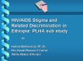 HIVAIDS Stigma and Related Discrimination in Ethiopia: PLHA sub study PowerPoint PPT Presentation