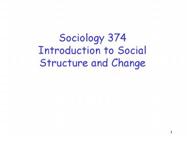 Sociology 374 Introduction to Social Structure and Change
