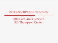 INTERNSHIP ORIENTATION Office of Career Services 301 Thompson Center PowerPoint PPT Presentation