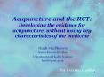 Acupuncture and the RCT: Developing the evidence for acupuncture, without losing key characteristics of the medicine PowerPoint PPT Presentation