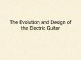 The Evolution and Design of the Electric Guitar PowerPoint PPT Presentation