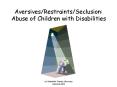 AversivesRestraintsSeclusion: Abuse of Children with Disabilities PowerPoint PPT Presentation
