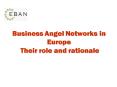 Business Angel Networks in Europe Their role and rationale PowerPoint PPT Presentation