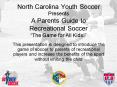 North Carolina Youth Soccer Presents A Parents Guide to Recreational Soccer The Game for All Kids PowerPoint PPT Presentation