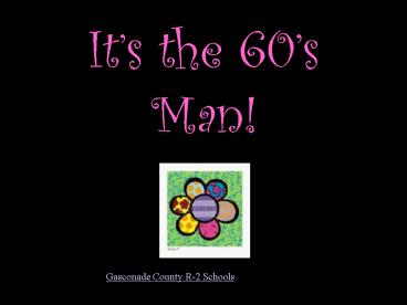 Its the 60s Man