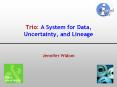 Trio: A System for Data, Uncertainty, and Lineage PowerPoint PPT Presentation