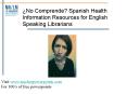 No Comprende Spanish Health Information Resources for English Speaking Librarians PowerPoint PPT Presentation