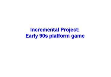 Incremental Project: Early 90s platform game
