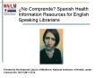 No Comprende Spanish Health Information Resources for English Speaking Librarians PowerPoint PPT Presentation