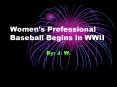 Womens Professional Baseball Begins in WWII PowerPoint PPT Presentation