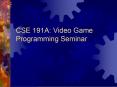 CSE 191A: Video Game Programming Seminar PowerPoint PPT Presentation