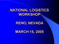 NATIONAL LOGISTICS WORKSHOP RENO, NEVADA MARCH 15, 2005 PowerPoint PPT Presentation