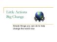 Little Actions Big Change PowerPoint PPT Presentation