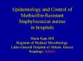 Epidemiology and Control of Methicillin-Resistant Staphylococcus aureus in hospitals Maria Kapi,MD Registrar of Medical Microbiology Laiko General Hospital of Athens, Greece Readings: MRSA PowerPoint PPT Presentation