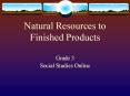 Natural Resources to Finished Products PowerPoint PPT Presentation