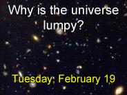Why is the universe lumpy