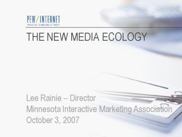 THE NEW MEDIA ECOLOGY Lee Rainie Director Minnesota Interactive Marketing Association October 3, 200