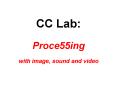 CC Lab: Proce55ing with image, sound and video PowerPoint PPT Presentation