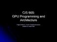 CIS 665: GPU Programming and Architecture PowerPoint PPT Presentation