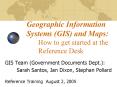 Geographic Information Systems GIS and Maps: How to get started at the Reference Desk PowerPoint PPT Presentation