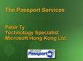 The Passport Services Peter Ty Technology Specialist Microsoft Hong Kong Ltd. PowerPoint PPT Presentation