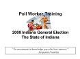 Poll Worker Training 2008 Indiana General Election The State of Indiana PowerPoint PPT Presentation