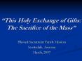 This Holy Exchange of Gifts: The Sacrifice of the Mass PowerPoint PPT Presentation