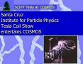 Santa Cruz Institute for Particle Physics Tesla Coil Show entertains COSMOS PowerPoint PPT Presentation