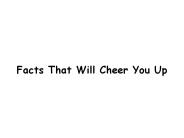 Facts That Will Cheer You Up