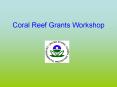 Coral Reef Grants Workshop PowerPoint PPT Presentation