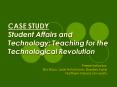 CASE STUDY Student Affairs and Technology: Teaching for the Technological Revolution PowerPoint PPT Presentation