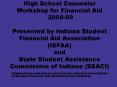 High School Counselor Workshop for Financial Aid 200809 Presented by Indiana Student Financial Aid A PowerPoint PPT Presentation