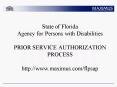 State of Florida Agency for Persons with Disabilities PRIOR SERVICE AUTHORIZATION PROCESS http:www.m PowerPoint PPT Presentation