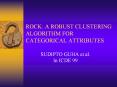 ROCK: A ROBUST CLUSTERING ALGORITHM FOR CATEGORICAL ATTRIBUTES PowerPoint PPT Presentation