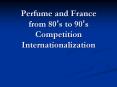 Perfume and France from 80s to 90s Competition Internationalization PowerPoint PPT Presentation