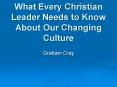 What Every Christian Leader Needs to Know About Our Changing Culture PowerPoint PPT Presentation