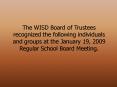 The WISD Board of Trustees recognized the following individuals and groups at the January 19, 2009 R PowerPoint PPT Presentation